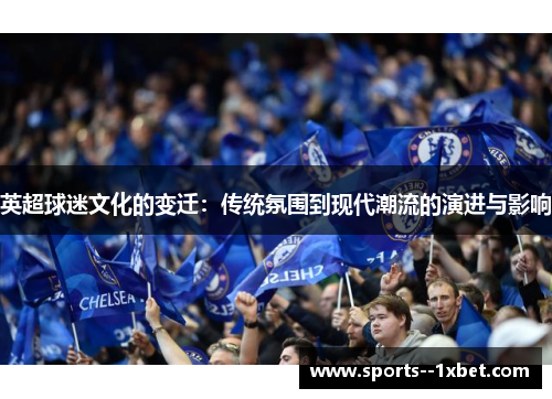 英超球迷文化的变迁：传统氛围到现代潮流的演进与影响