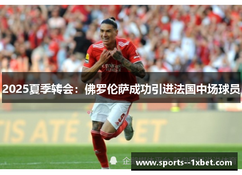 2025夏季转会：佛罗伦萨成功引进法国中场球员
